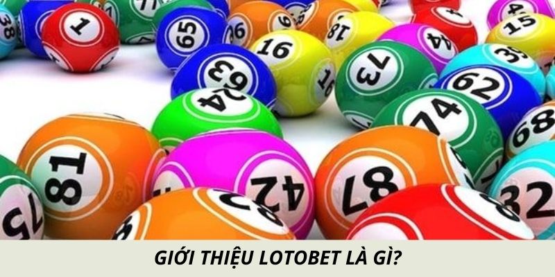 Giới thiệu lotobet là gì với người chơi