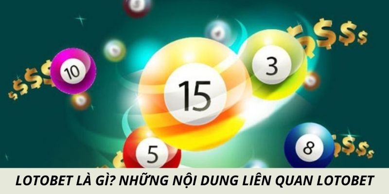 Lotobet Là Gì? Những Nội Dung Liên Quan Bộ Môn Xổ Số Này